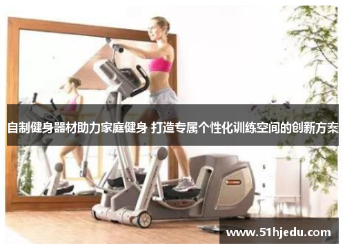 自制健身器材助力家庭健身 打造专属个性化训练空间的创新方案